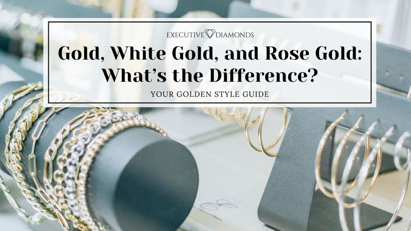 Gold, White Gold, and Rose Gold: What’s the Difference?